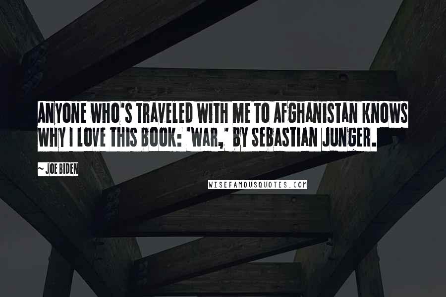 Joe Biden Quotes: Anyone who's traveled with me to Afghanistan knows why I love this book: 'War,' by Sebastian Junger.