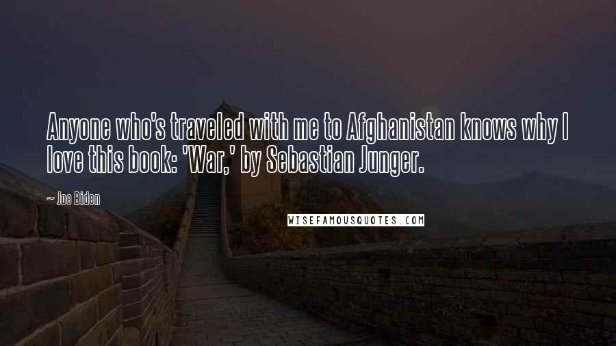 Joe Biden Quotes: Anyone who's traveled with me to Afghanistan knows why I love this book: 'War,' by Sebastian Junger.