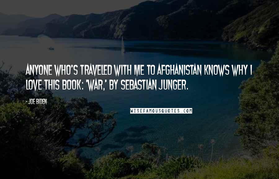 Joe Biden Quotes: Anyone who's traveled with me to Afghanistan knows why I love this book: 'War,' by Sebastian Junger.