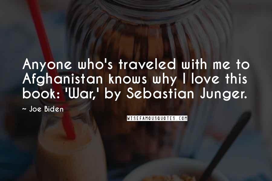 Joe Biden Quotes: Anyone who's traveled with me to Afghanistan knows why I love this book: 'War,' by Sebastian Junger.