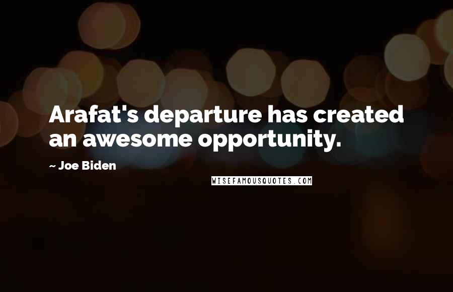 Joe Biden Quotes: Arafat's departure has created an awesome opportunity.