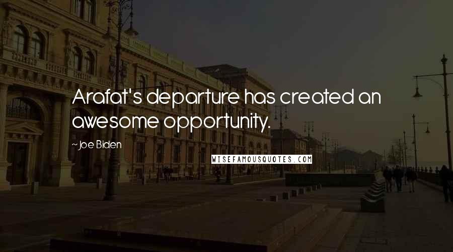 Joe Biden Quotes: Arafat's departure has created an awesome opportunity.