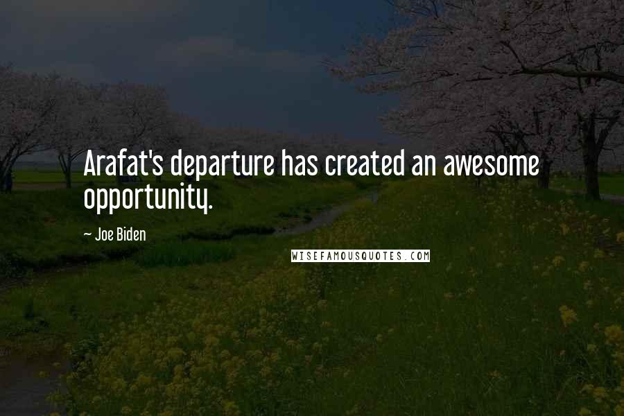 Joe Biden Quotes: Arafat's departure has created an awesome opportunity.