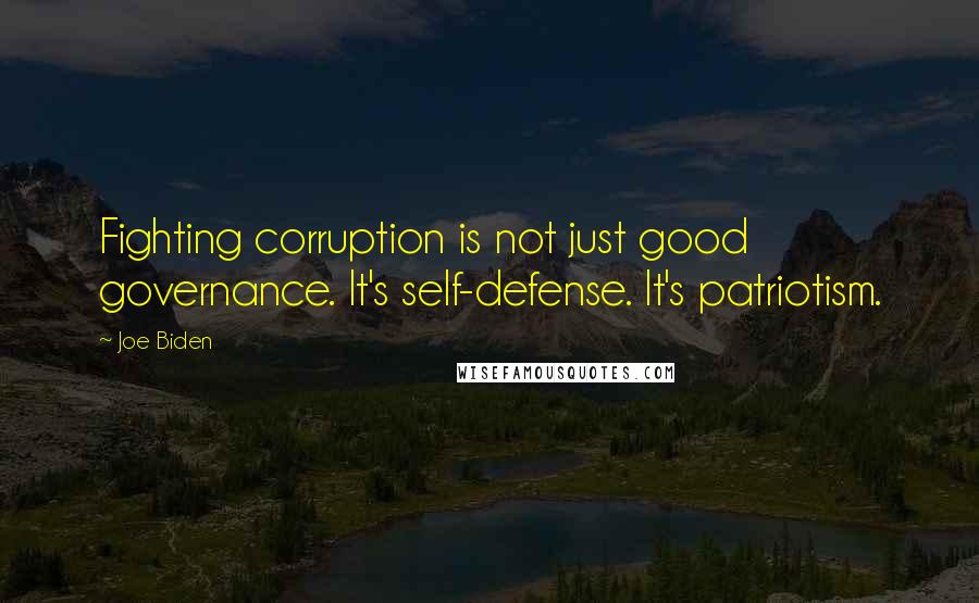 Joe Biden Quotes: Fighting corruption is not just good governance. It's self-defense. It's patriotism.