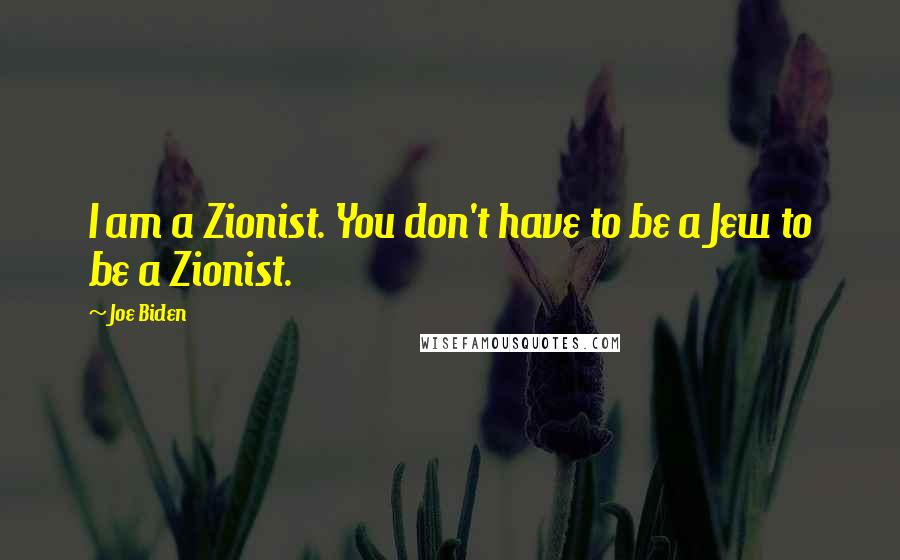 Joe Biden Quotes: I am a Zionist. You don't have to be a Jew to be a Zionist.