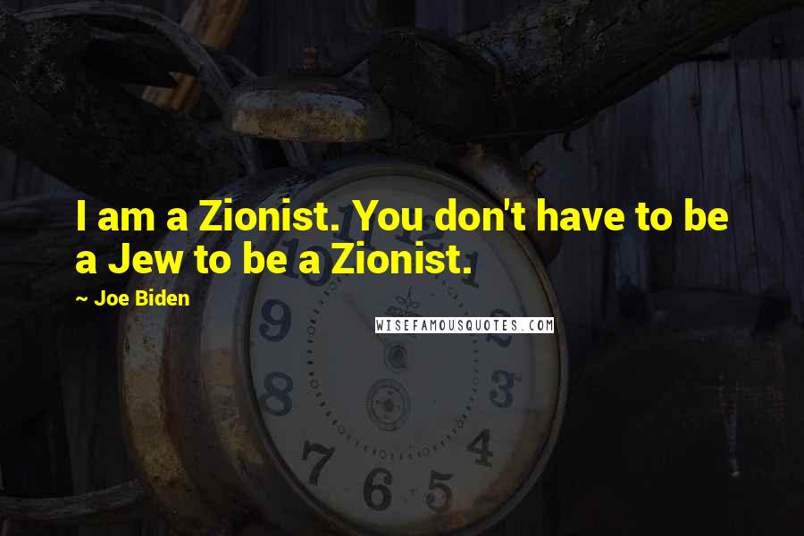 Joe Biden Quotes: I am a Zionist. You don't have to be a Jew to be a Zionist.