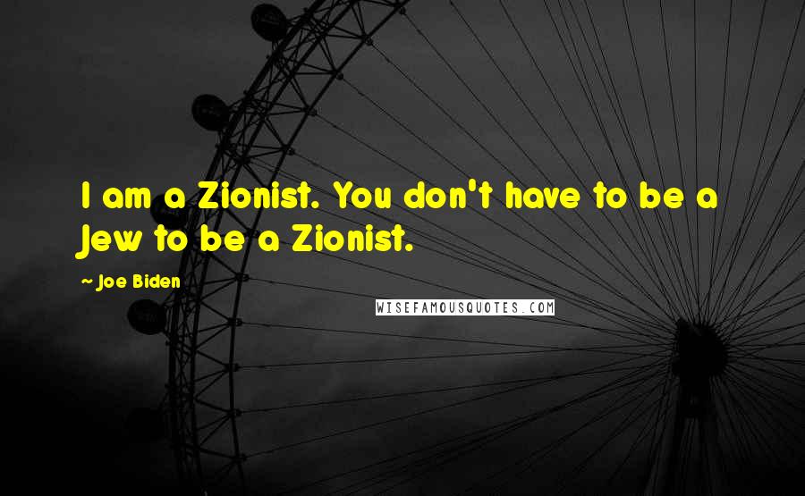 Joe Biden Quotes: I am a Zionist. You don't have to be a Jew to be a Zionist.