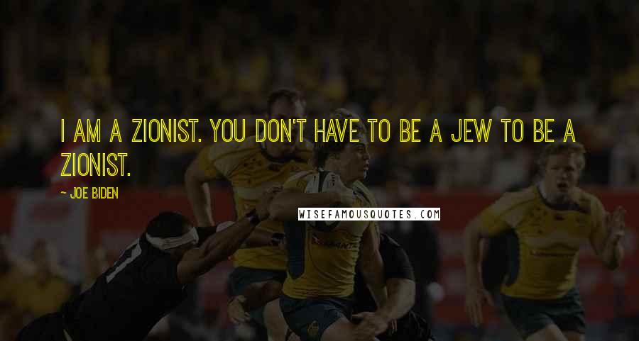 Joe Biden Quotes: I am a Zionist. You don't have to be a Jew to be a Zionist.