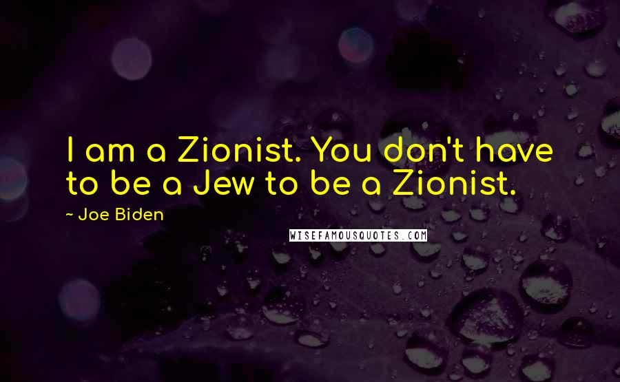 Joe Biden Quotes: I am a Zionist. You don't have to be a Jew to be a Zionist.