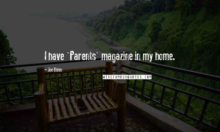 Joe Biden Quotes: I have 'Parents' magazine in my home.