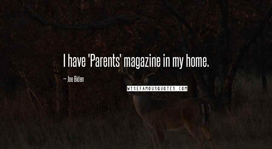 Joe Biden Quotes: I have 'Parents' magazine in my home.