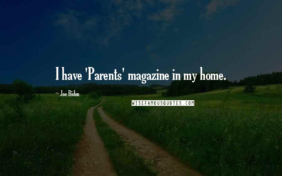 Joe Biden Quotes: I have 'Parents' magazine in my home.