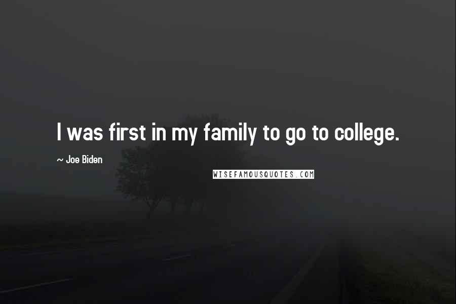 Joe Biden Quotes: I was first in my family to go to college.