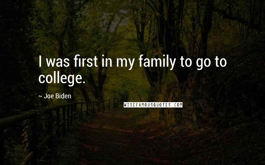 Joe Biden Quotes: I was first in my family to go to college.