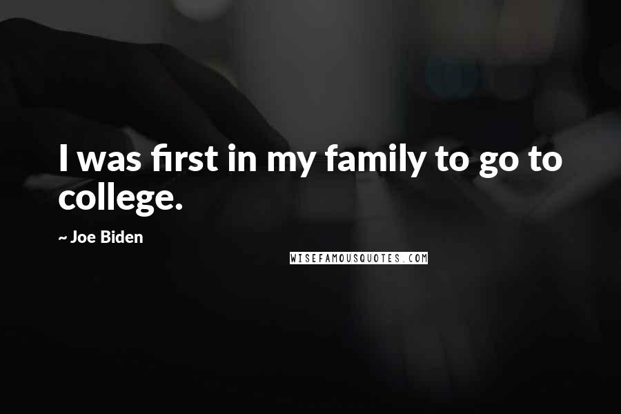 Joe Biden Quotes: I was first in my family to go to college.