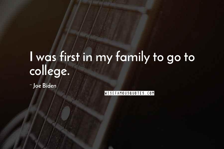 Joe Biden Quotes: I was first in my family to go to college.