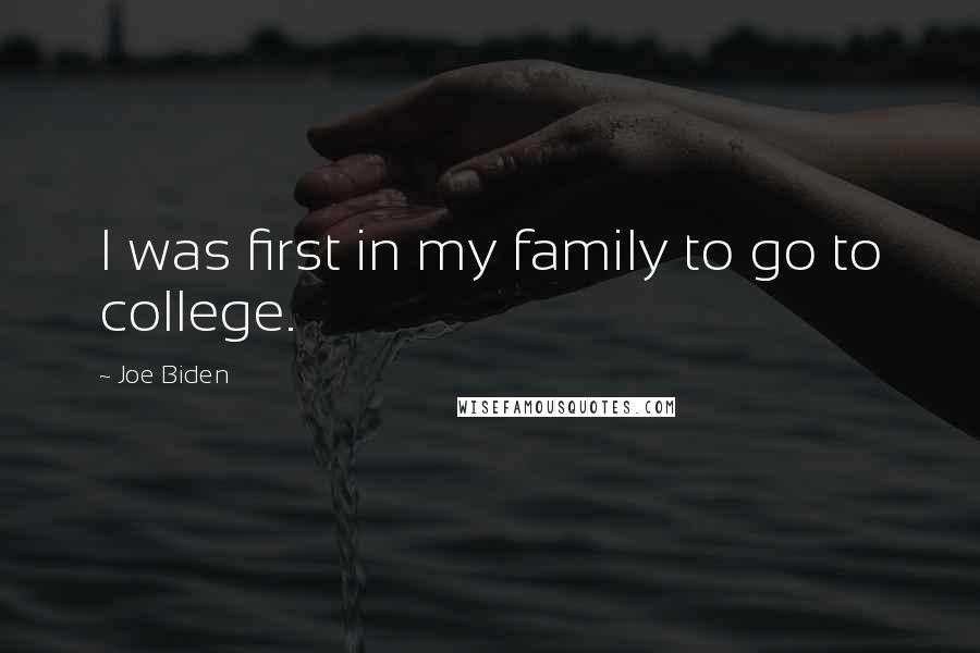 Joe Biden Quotes: I was first in my family to go to college.