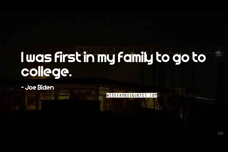 Joe Biden Quotes: I was first in my family to go to college.