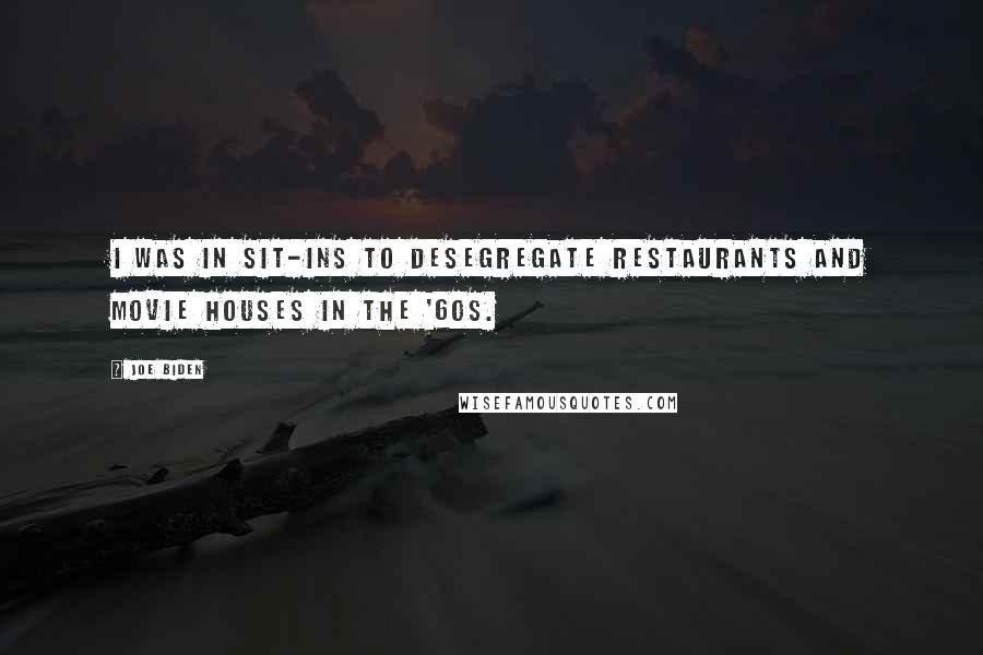 Joe Biden Quotes: I was in sit-ins to desegregate restaurants and movie houses in the '60s.