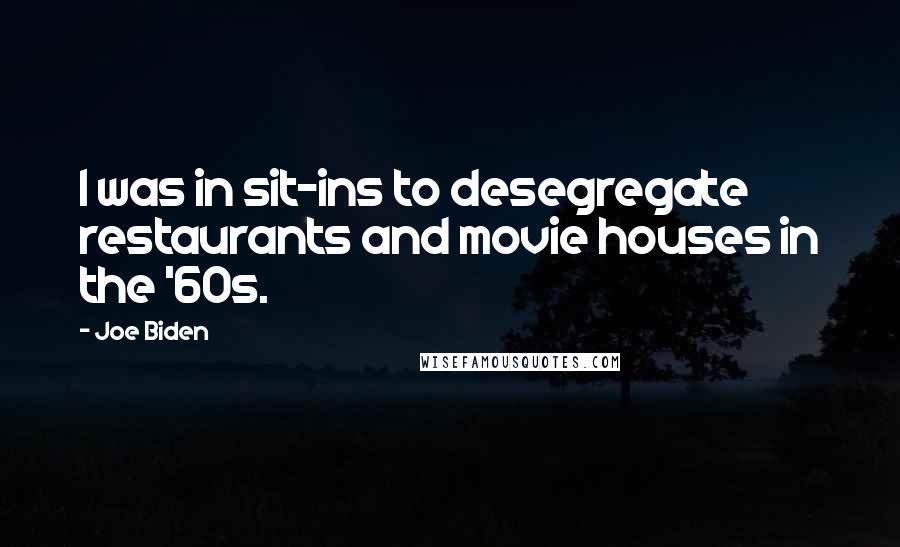 Joe Biden Quotes: I was in sit-ins to desegregate restaurants and movie houses in the '60s.