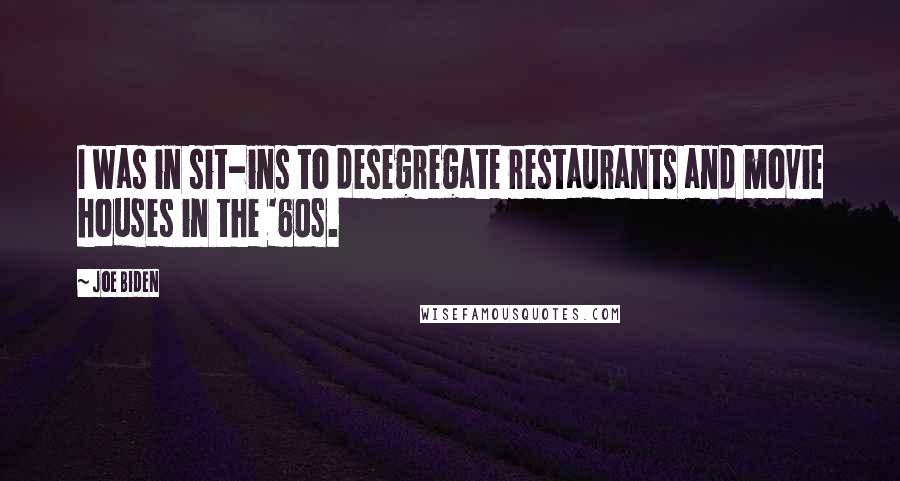 Joe Biden Quotes: I was in sit-ins to desegregate restaurants and movie houses in the '60s.