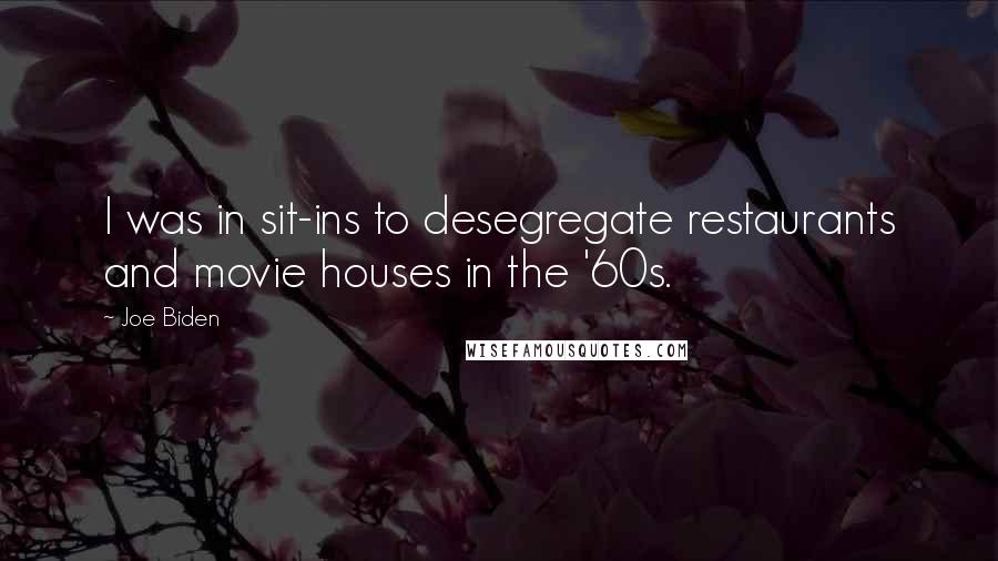 Joe Biden Quotes: I was in sit-ins to desegregate restaurants and movie houses in the '60s.