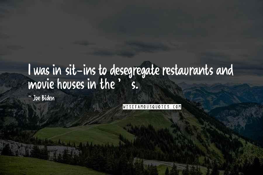 Joe Biden Quotes: I was in sit-ins to desegregate restaurants and movie houses in the '60s.