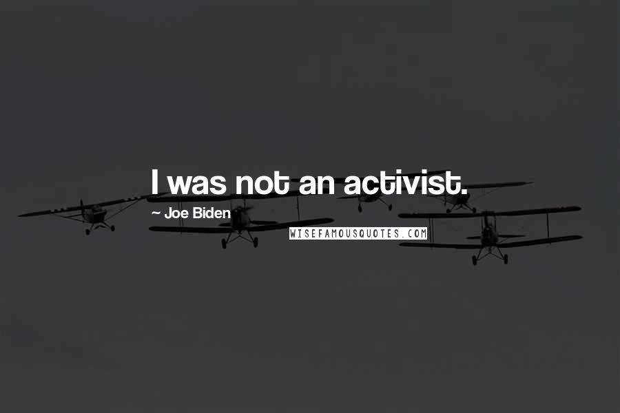 Joe Biden Quotes: I was not an activist.