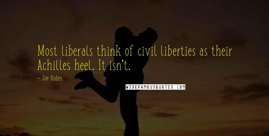 Joe Biden Quotes: Most liberals think of civil liberties as their Achilles heel. It isn't.