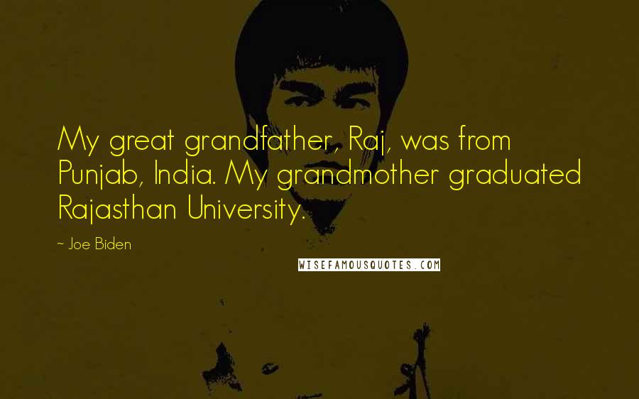 Joe Biden Quotes: My great grandfather, Raj, was from Punjab, India. My grandmother graduated Rajasthan University.