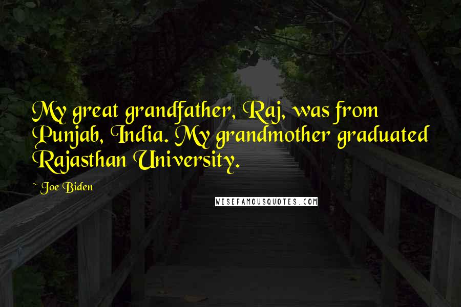 Joe Biden Quotes: My great grandfather, Raj, was from Punjab, India. My grandmother graduated Rajasthan University.