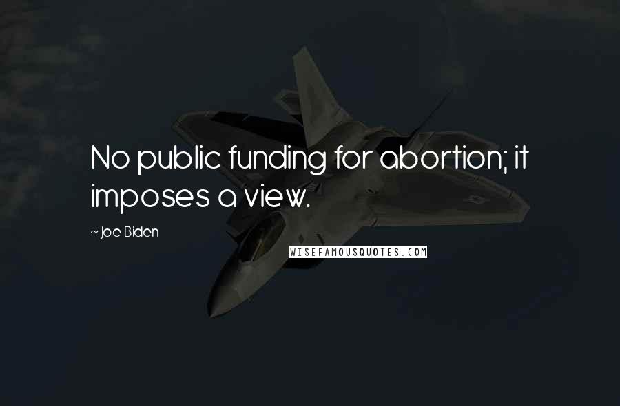 Joe Biden Quotes: No public funding for abortion; it imposes a view.