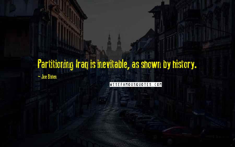 Joe Biden Quotes: Partitioning Iraq is inevitable, as shown by history.
