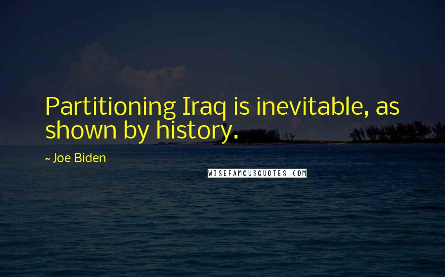 Joe Biden Quotes: Partitioning Iraq is inevitable, as shown by history.
