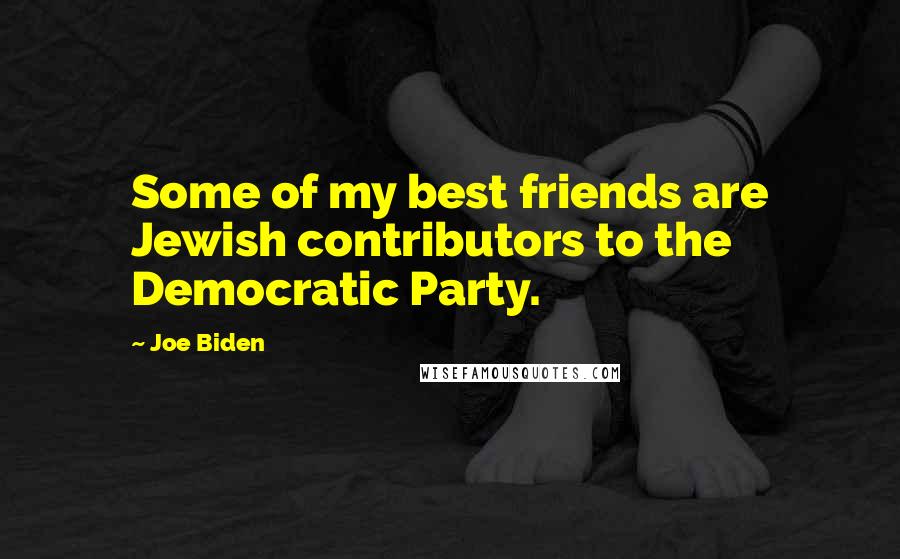 Joe Biden Quotes: Some of my best friends are Jewish contributors to the Democratic Party.