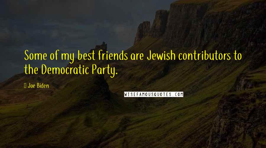 Joe Biden Quotes: Some of my best friends are Jewish contributors to the Democratic Party.