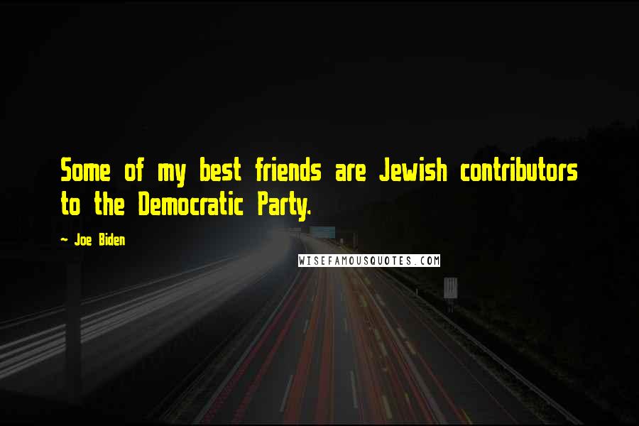 Joe Biden Quotes: Some of my best friends are Jewish contributors to the Democratic Party.