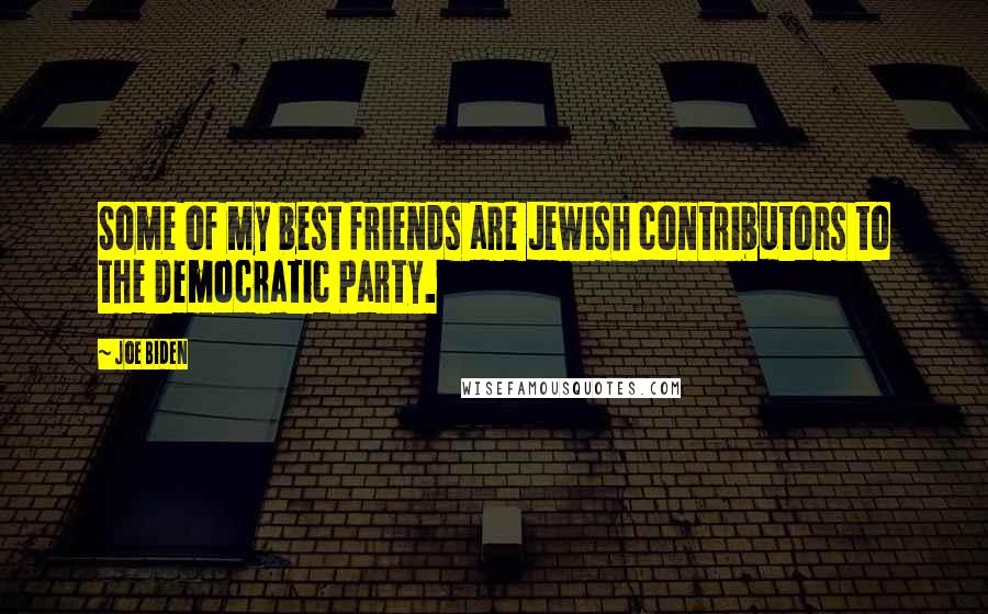 Joe Biden Quotes: Some of my best friends are Jewish contributors to the Democratic Party.