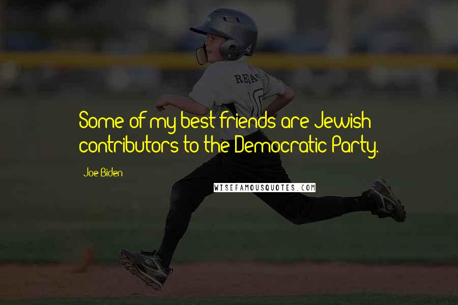 Joe Biden Quotes: Some of my best friends are Jewish contributors to the Democratic Party.