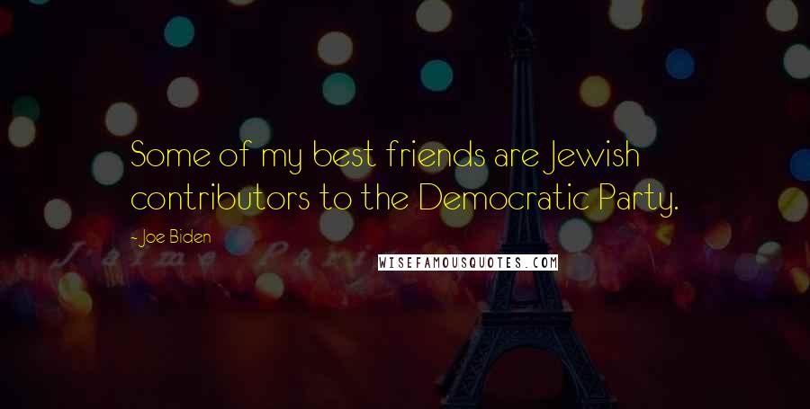 Joe Biden Quotes: Some of my best friends are Jewish contributors to the Democratic Party.