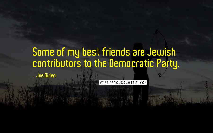 Joe Biden Quotes: Some of my best friends are Jewish contributors to the Democratic Party.