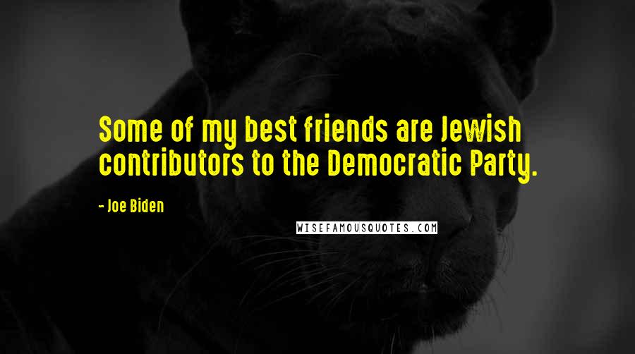 Joe Biden Quotes: Some of my best friends are Jewish contributors to the Democratic Party.