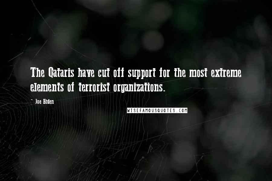 Joe Biden Quotes: The Qataris have cut off support for the most extreme elements of terrorist organizations.