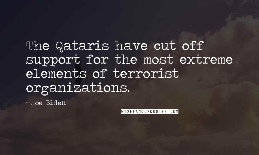 Joe Biden Quotes: The Qataris have cut off support for the most extreme elements of terrorist organizations.