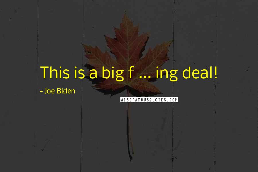 Joe Biden Quotes: This is a big f ... ing deal!