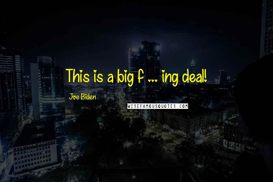 Joe Biden Quotes: This is a big f ... ing deal!