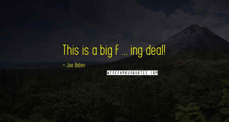 Joe Biden Quotes: This is a big f ... ing deal!