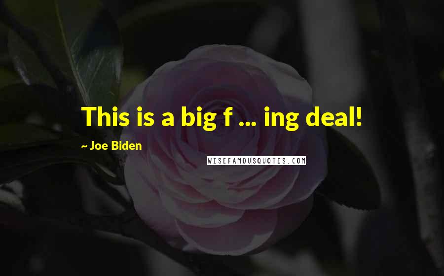 Joe Biden Quotes: This is a big f ... ing deal!