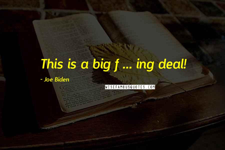 Joe Biden Quotes: This is a big f ... ing deal!