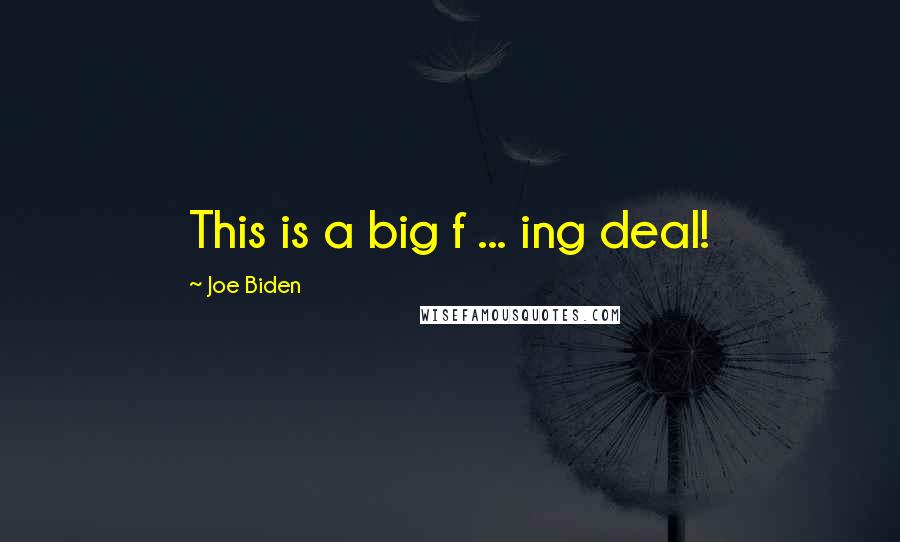 Joe Biden Quotes: This is a big f ... ing deal!